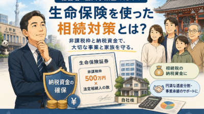 【上野の税理士が解説】生命保険で相続対策｜非課税枠はいくら？納税資金の準備方法
